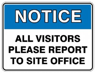 NOTICE ALL VISITORS PLEASE REPORT TO SITE OFFICE SIGN